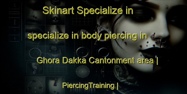 Skinart Specialize in specialize in body piercing in Ghora Dakka Cantonment area | PiercingTraining | PiercingClasses | SkinartTraining-Pakistan